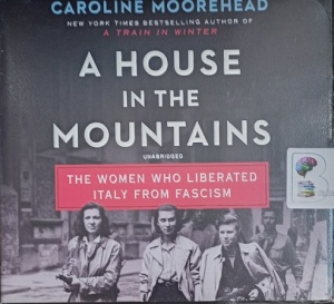 A House in the Mountains - The Women Who Liberated Italy from Fascism written by Caroline Moorehead performed by Derek Perkins on Audio CD (Unabridged)